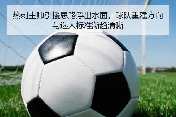 热刺主帅引援思路浮出水面，球队重建方向与选人标准渐趋清晰